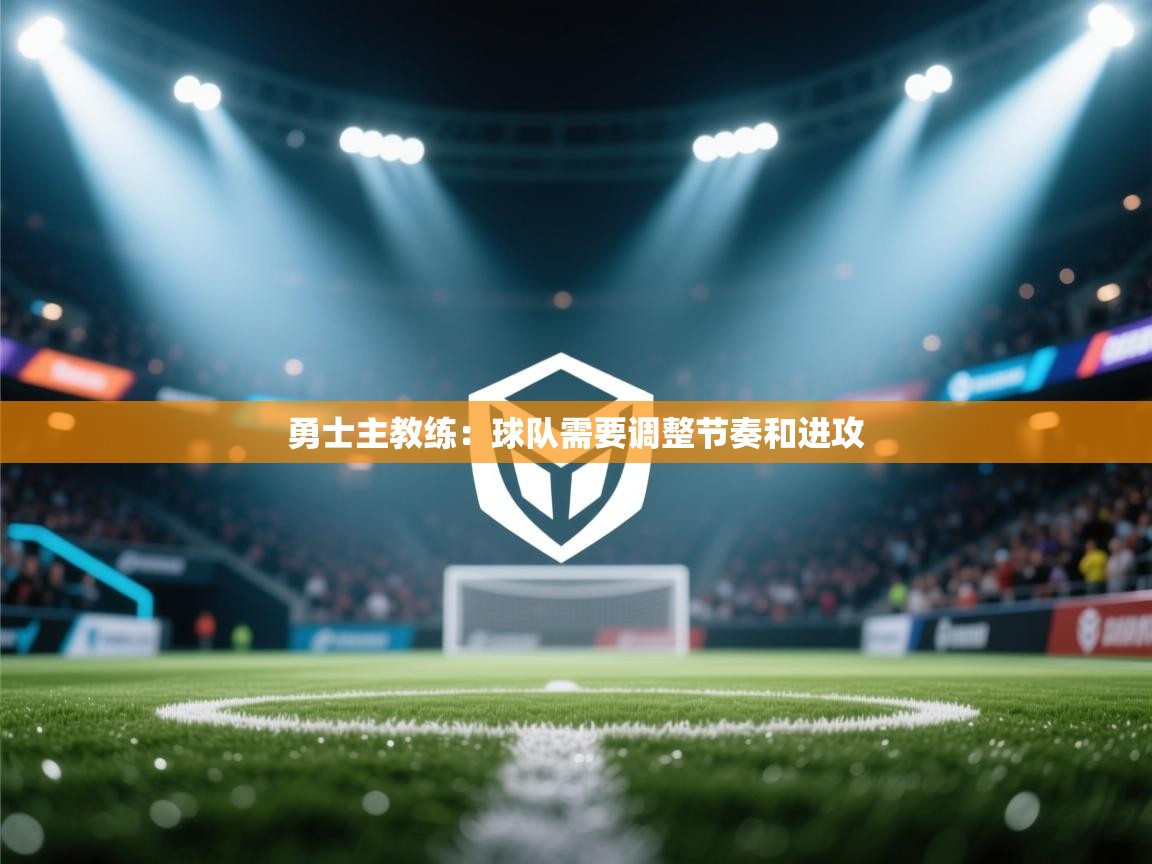 勇士主教练：球队需要调整节奏和进攻  第2张