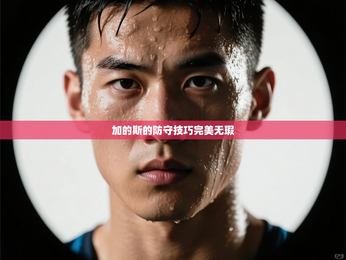 加的斯的防守技巧完美无瑕  第2张